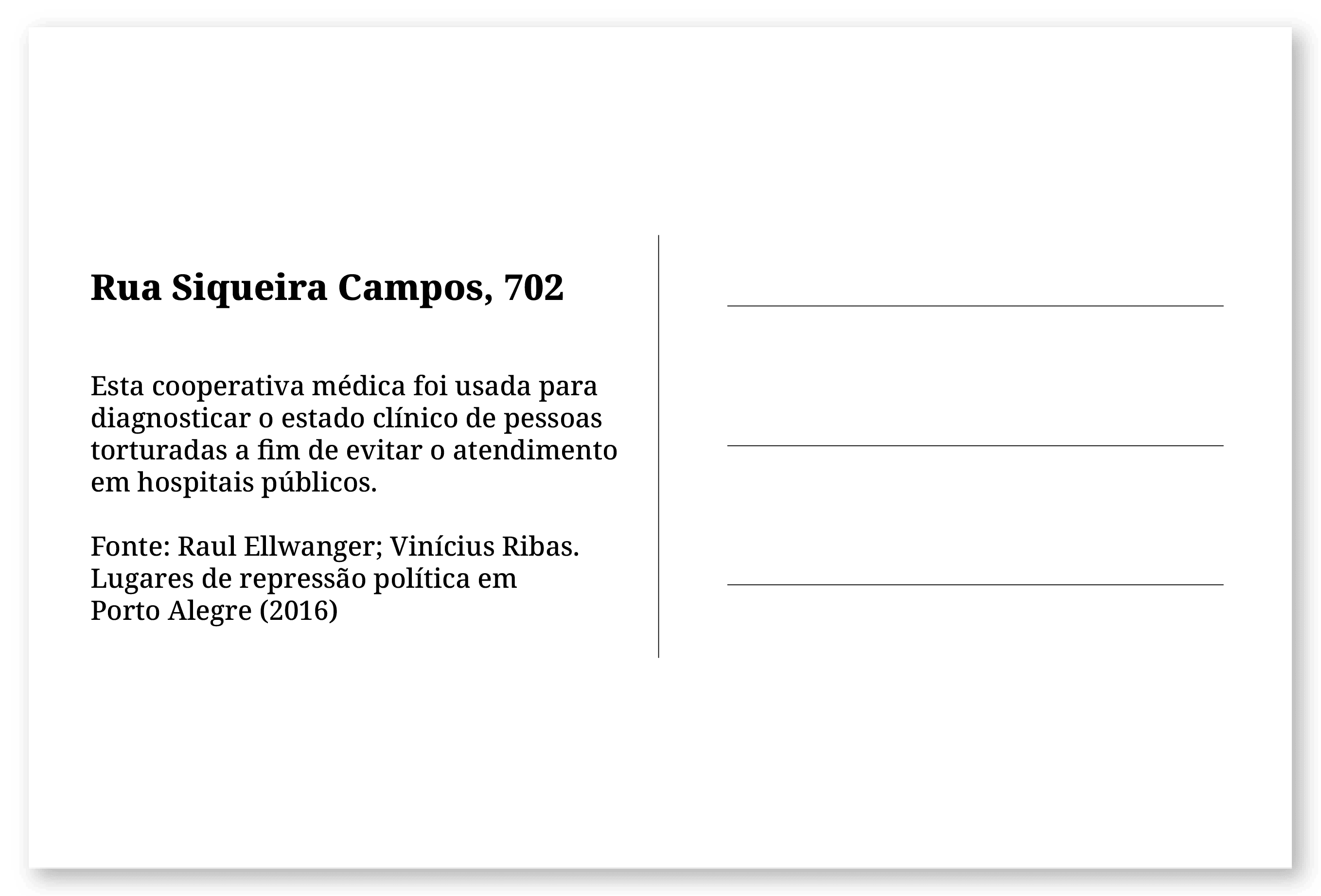 Imagem de um cartão postal, com o seguinte texto: Rua Siqueira Campos, 702. Esta cooperativa médica foi usada para diagnosticar o estado clínico de pessoas torturadas a fim de evitar o atendimento em hospitais públicos. Fonte: Raul Ellwanger; Vinícius Ribas. Lugares de repressão política em Porto Alegre (2016). Fim da descrição.