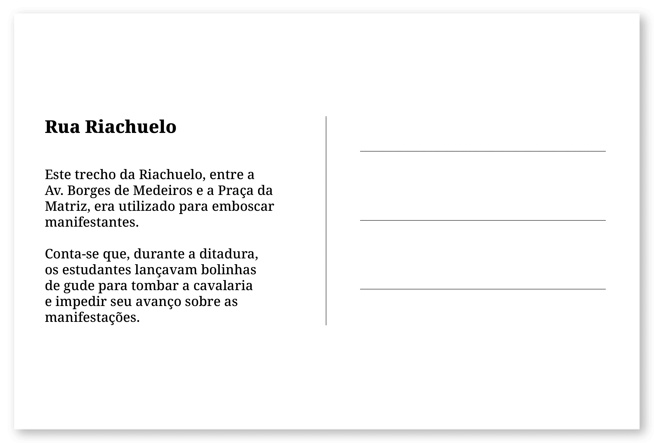 Rua Riachuelo. Este trecho da Riachuelo, entre a Av. Borges de Medeiros e a Praça da Matriz, era utilizado para emboscar manifestantes. Conta-se que, durante a ditadura, os estudantes lançavam bolinhas de gude para tombar a cavalaria e impedir seu avanço sobre as manifestações. Fim da descrição.