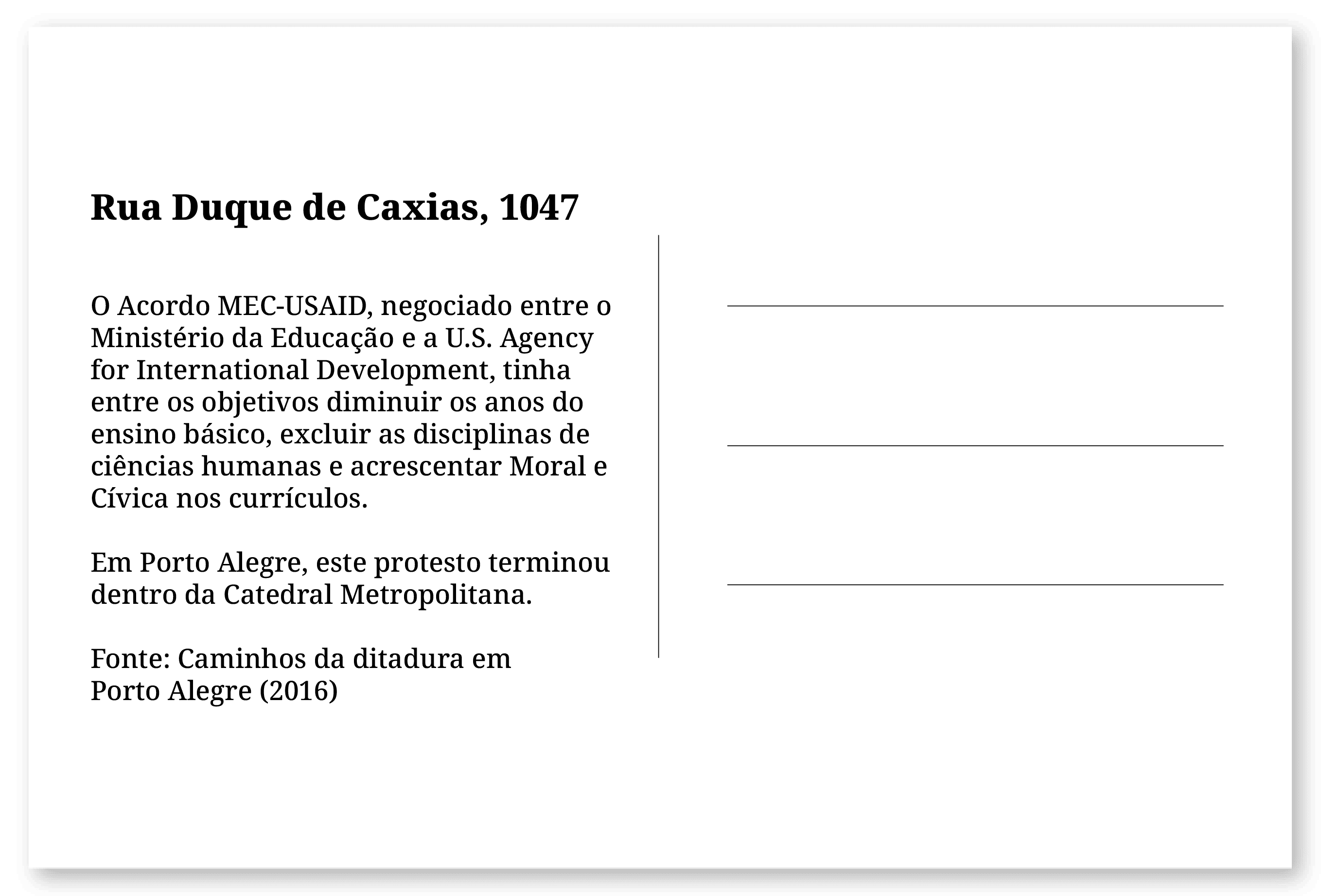 Imagem de um cartão postal, com o seguinte texto: Rua Duque de Caxias, 1047. O Acordo MEC-USAID, negociado entre o Ministério da Educação e a U.S. Agency for International Development, tinha entre os objetivos diminuir os anos do ensino básico, excluir as disciplinas de ciências humanas e acrescentar Moral e Cívica nos currículos.