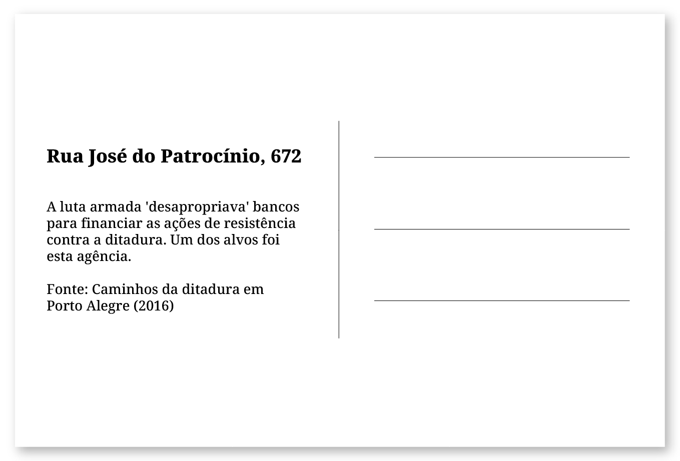 Imagem de um cartão postal, com o seguinte texto: Rua José do Patrocínio, 672. A luta armada 'desapropriava' bancos para financiar as ações de resistência contra a ditadura. Um dos alvos dos militantes foi esta agência. Fonte: Caminhos da ditadura em Porto Alegre (2016). Fim da descrição.
