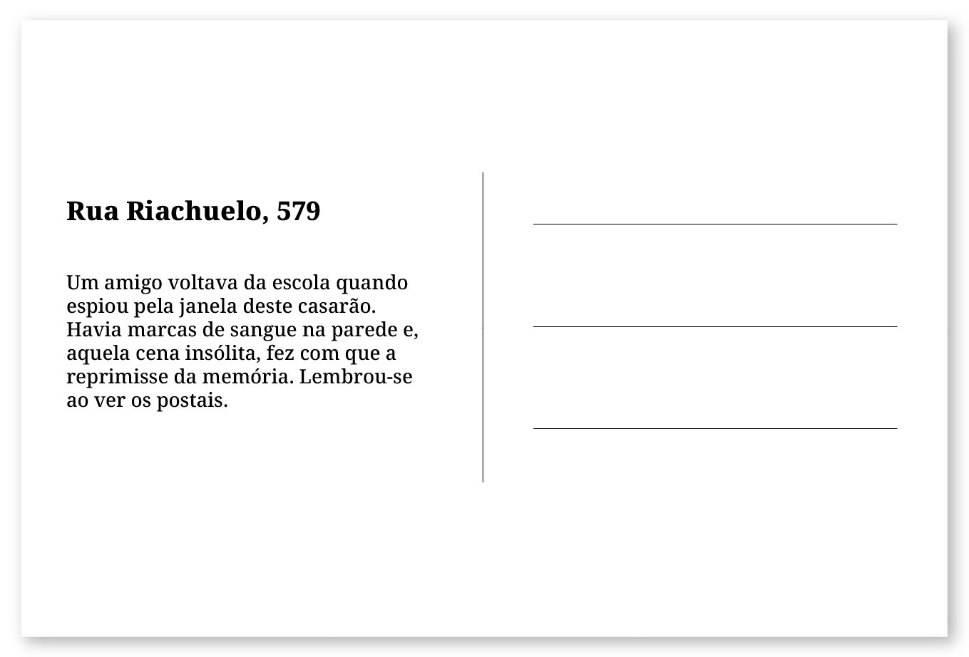 Imagem de um cartão postal, com o seguinte texto: Rua Riachuelo, 579. Um amigo voltava da escola quando espiou para dentro deste casarão, na Riachuelo esquina com a Gal. Canabarro. Havia marcas de sangue na parede e, devido à estranheza, logo esqueceu. Lembrou-se ao ver os postais. Fim da descrição.