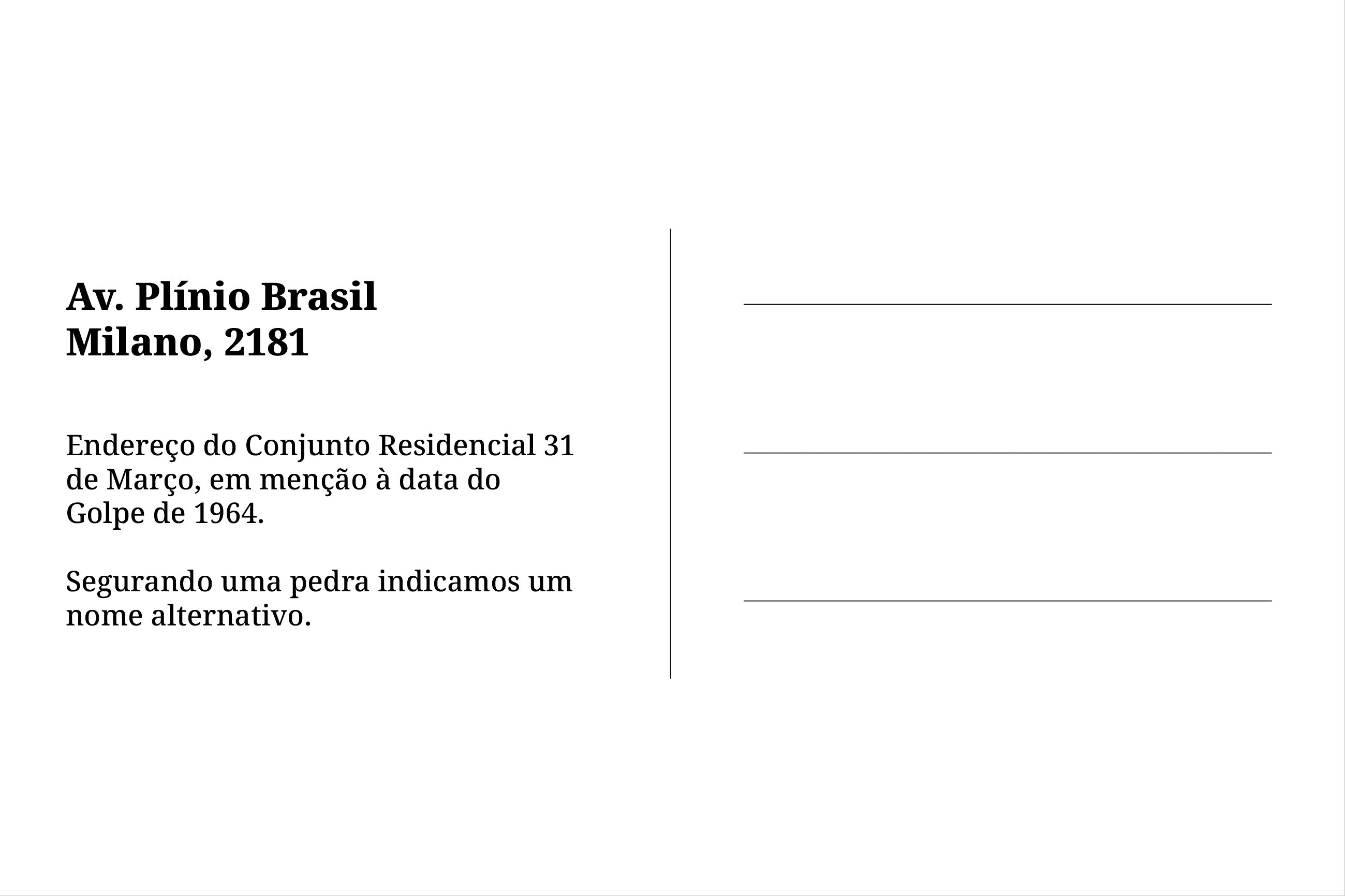 Imagem de um cartão postal, com o seguinte texto: Av. Plínio Brasil Milano, 2181. Endereço do Conjunto Residencial 31 de Março, em menção à data do Golpe de 1964. Segurando uma pedra indicamos um nome alternativo. Fim da descrição.