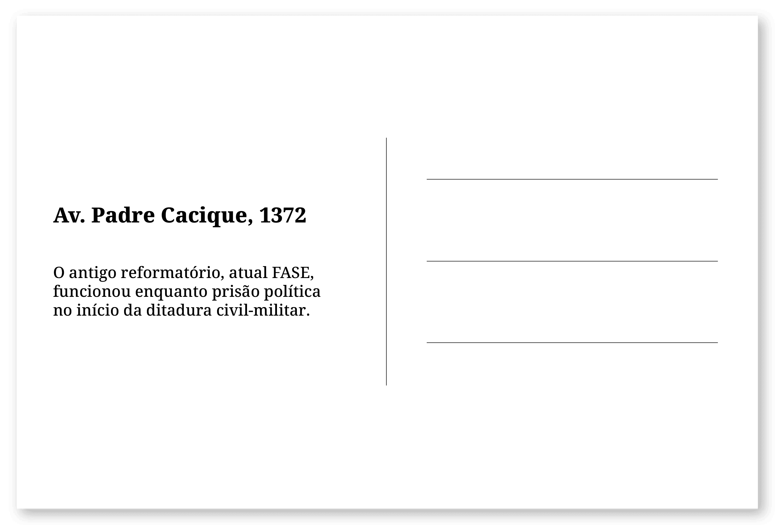 Imagem de um cartão postal, com o seguinte texto: Av. Padre Cacique, 1372. O antigo reformatório, atual FASE, funcionou enquanto prisão política no início da ditadura civil-militar. Fim da descrição.