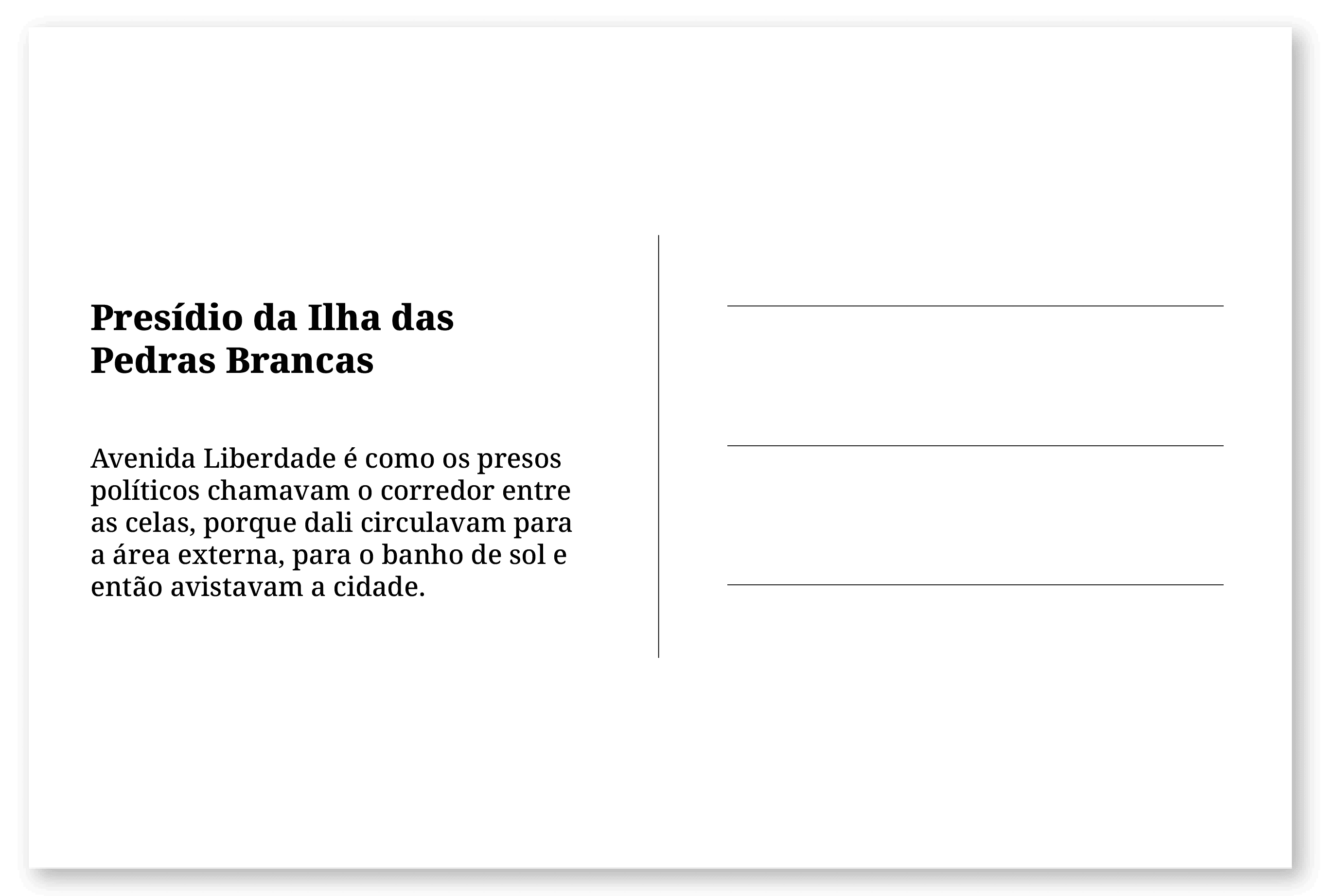 Imagem de um cartão postal, com o seguinte texto: Presídio da Ilha das Pedras Brancas. Avenida Liberdade é como os presos políticos chamavam o corredor entre as celas, porque dali circulavam para a área externa, para o banho de sol e então avistavam a cidade. Fim da descrição.