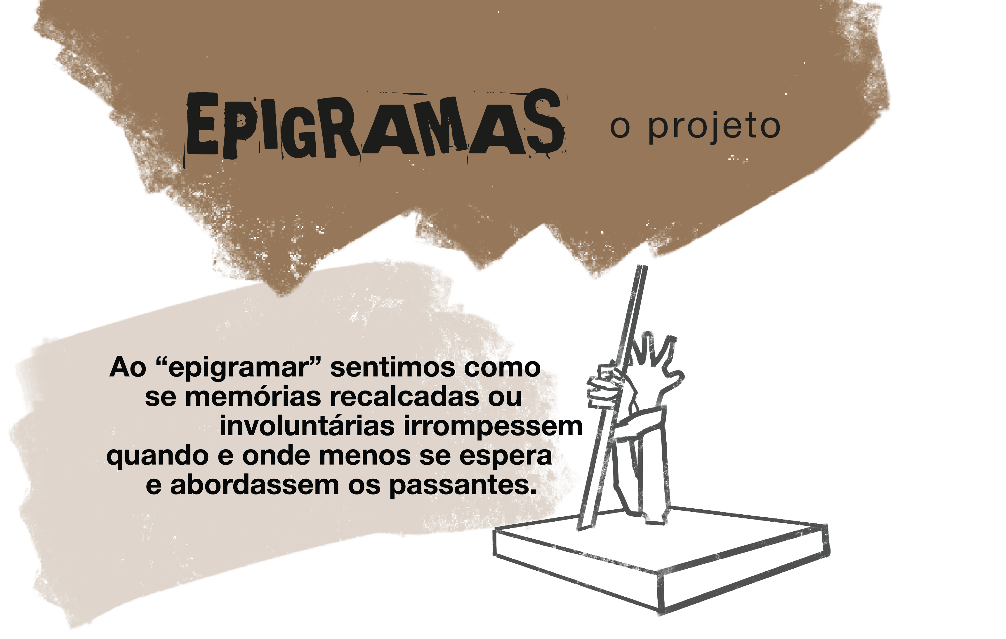 Ao 'epigramar' sentimos como se memórias recalcadas ou involuntárias irrompessem quando e onde menos se espera e abordassem os passantes